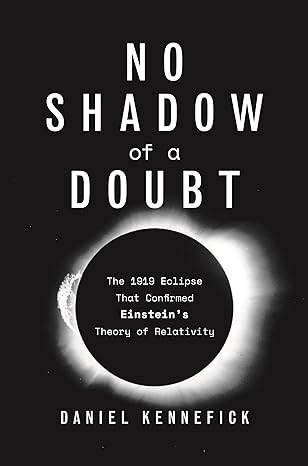 no shadow of a doubt the 1919 eclipse that confirmed einsteins theory of relativity 1st edition daniel