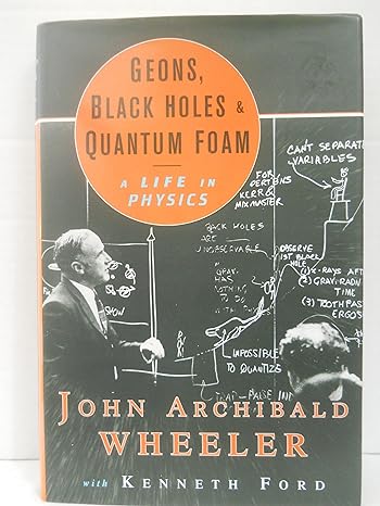 geons black holes and quantum foam a life in physics 1st edition kenneth ford ,john archibald wheeler