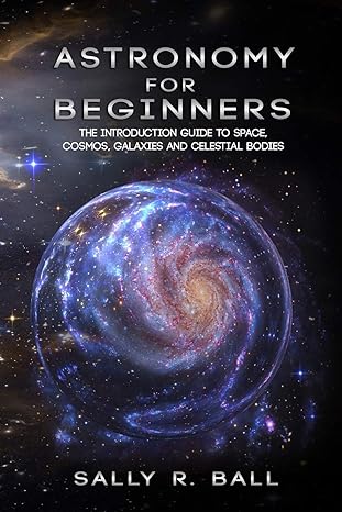 astronomy for beginners the introduction guide to space cosmos galaxies and celestial bodies 1st edition