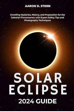 solar eclipse 2024 guide unveiling mysteries history and preparation for the celestial phenomenon with expert