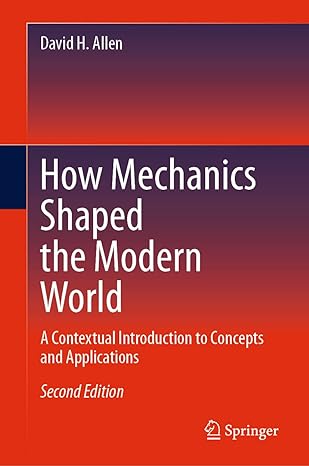 how mechanics shaped the modern world a contextual introduction to concepts and applications 2nd edition