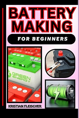 battery making for beginners the complete practice guide on easy illustrated procedures techniques skills and
