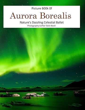 aurora borealis marvelous pictures of natural phenomenon natures dazzling celestial ballet 1st edition almash