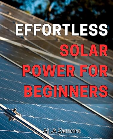 effortless solar power for beginners unlock the power of solar energy with simple and easy to follow methods