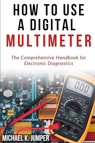 how to use a digital multimeter the comprehensive handbook for electronic diagnostics 1st edition michael k
