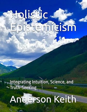 holistic epistemicism integrating intuition science and truth seeking 1st edition anderson keith b0d1c79r52,