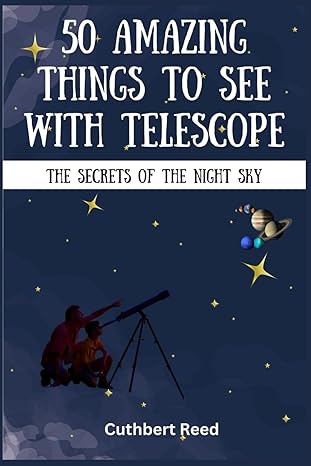 50 amazing things to see with telescope the secrets of the night sky 1st edition cuthbert reed b0d1rdbqsc,