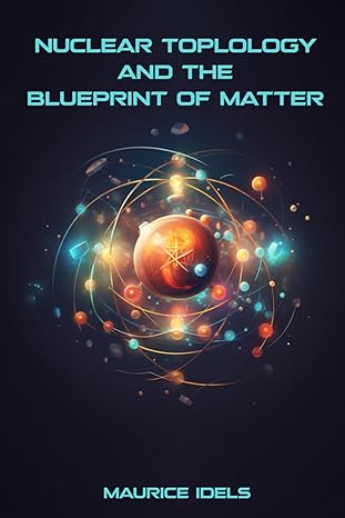 nuclear topology and the blueprint of matter 1st edition maurice idels b0d27fb9cy, 979-8323217267