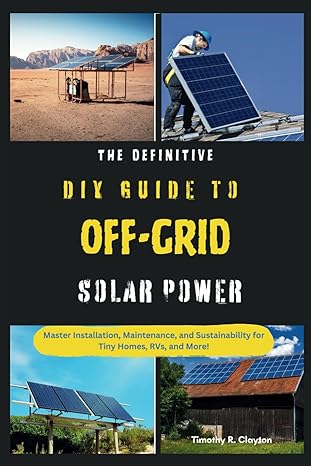 The Definitive Diy Guide To Off Grid Solar Power Master Installation Maintenance And Sustainability For Tiny Homes Rvs And More