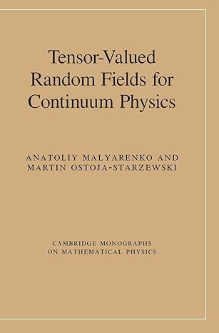 tensor valued random fields for continuum physics 1st edition anatoliy malyarenko ,martin ostoja starzewski