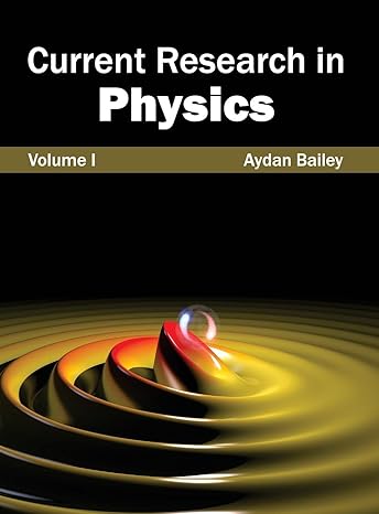 current research in physics volume i 1st edition aydan bailey 1632381125, 978-1632381125