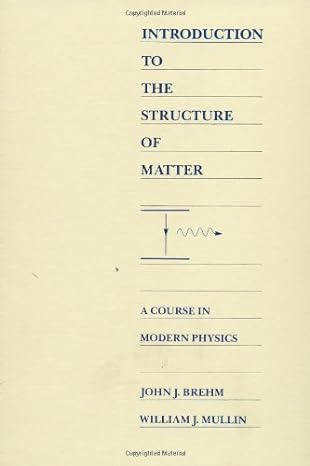 introduction to the structure of matter a course in modern physics 1st edition john j brehm ,william j mullin