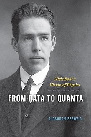 from data to quanta niels bohrs vision of physics 1st edition slobodan perovic 022679833x, 978-0226798332