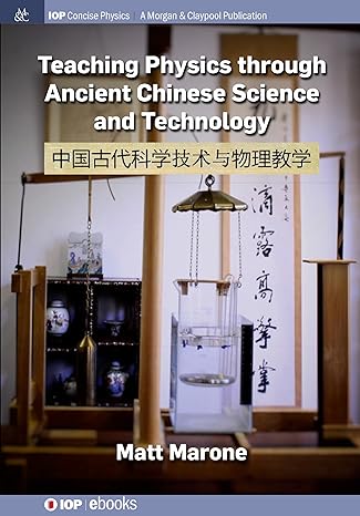 teaching physics through ancient chinese science and technology 1st edition matt marone 1643274597,