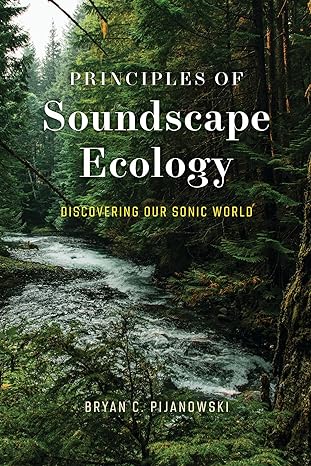 principles of soundscape ecology discovering our sonic world 1st edition bryan c pijanowski 0226824292,
