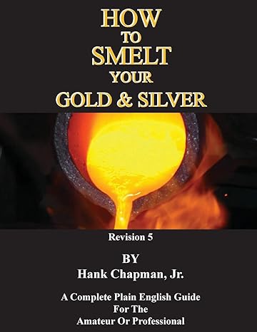 how to smelt your gold and silver 1st edition hank chapman jr 1614740976, 978-1614740971