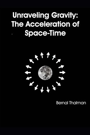 unraveling gravity the acceleration of space time 1st edition bernal j thalman b0d44htx16, 979-8325573644