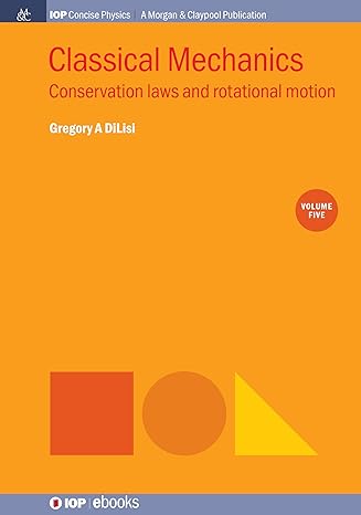 classical mechanics volume 5 conservation laws and rotational motion 1st edition gregory a dilisi 164327399x,