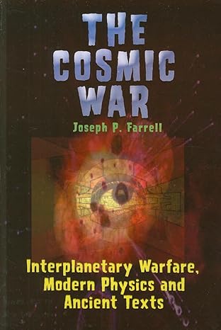 cosmic war interplanetary warfare modern physics and ancient texts 1st edition joseph p farrell 1931882754,