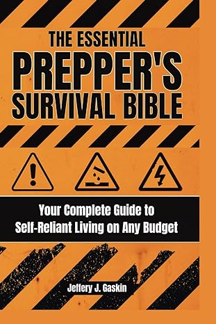 the essential preppers survival bible your complete guide to self reliant living on any budget 1st edition