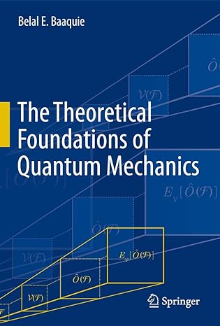 the theoretical foundations of quantum mechanics 2013th edition belal e baaquie 1461462231, 978-1461462231