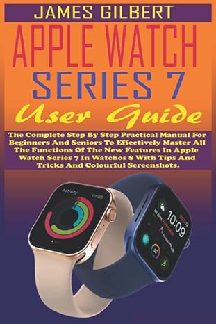 apple watch series 7 user guide the complete step by step practical manual for beginners and seniors to