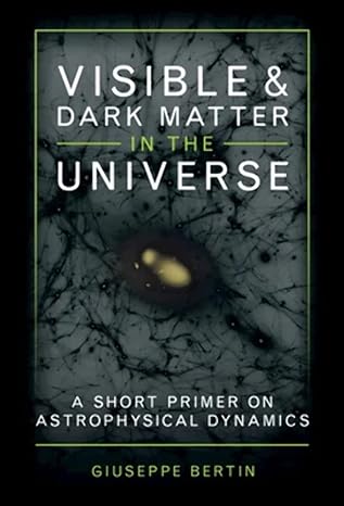 visible and dark matter in the universe a short primer on astrophysical dynamics 1st edition giuseppe bertin
