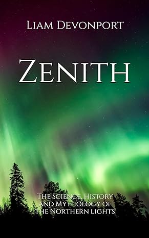zenith the science history and mythology of the northern lights 1st edition liam devonport b084qgrld9,