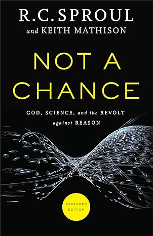 not a chance god science and the revolt against reason expanded edition r c sproul ,keith mathison
