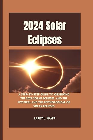 2024 solar eclipses a step by step guide to observing the 2024 solar eclipses and the mystical and the