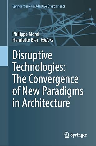 disruptive technologies the convergence of new paradigms in architecture 2023rd edition philippe morel