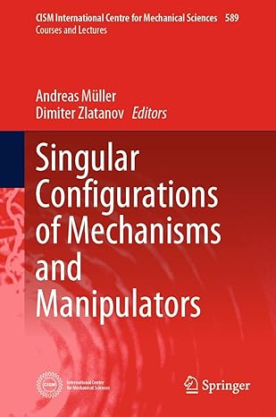 singular configurations of mechanisms and manipulators 1st edition andreas muller ,dimiter zlatanov