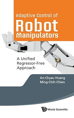adaptive control of robot manipulators a unified regressor free approach 1st edition an chyau huang ,ming