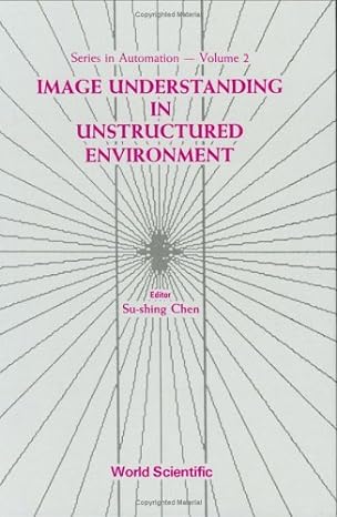 image understanding in unstructured environment 1st edition su shing chen 9971504774, 978-9971504779