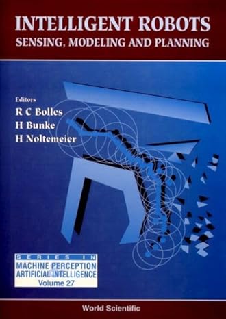 intelligent robots sensing modeling and planning 1st edition hartmut noltemeier ,robert c bolles ,horst bunke