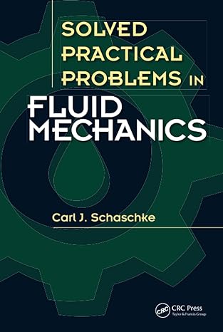solved practical problems in fluid mechanics 1st edition carl j schaschke 1482242982, 978-1482242980