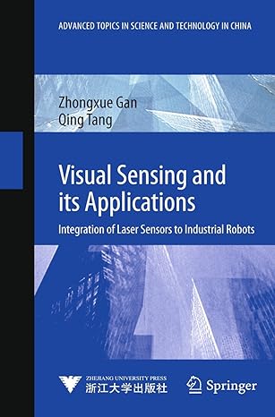visual sensing and its applications integration of laser sensors to industrial robots 2011th edition zhongxue