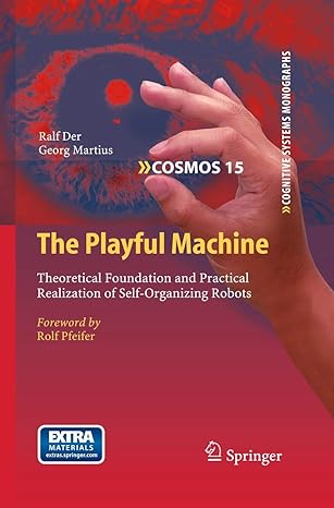 the playful machine theoretical foundation and practical realization of self organizing robots 2012th edition