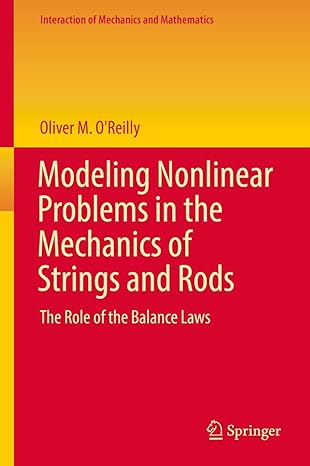 modeling nonlinear problems in the mechanics of strings and rods the role of the balance laws 1st edition
