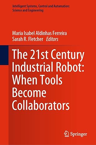 the 21st century industrial robot when tools become collaborators 1st edition maria isabel aldinhas ferreira