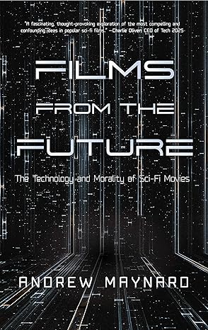 films from the future the technology and morality of sci fi movies 1st edition andrew maynard 1633539075,