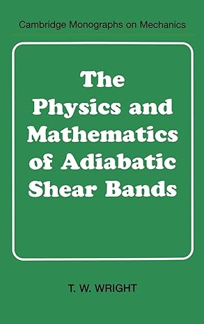 the physics and mathematics of adiabatic shear bands 1st edition t w wright 0521631955, 978-0521631952