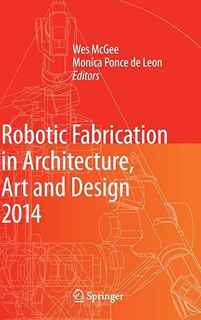 robotic fabrication in architecture art and design 2014 2014th edition wes mcgee ,monica ponce de leon