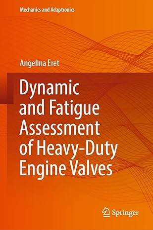 dynamic and fatigue assessment of heavy duty engine valves 1st edition angelina eret 3031491505,