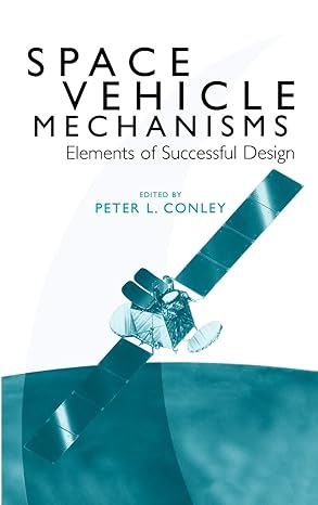 space vehicle mechanisms elements of successful design 1st edition peter l conley 047112141x, 978-0471121411