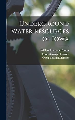 underground water resources of iowa 1st edition william harmon b 1856 norton ,walter scott 1859 hendrixson