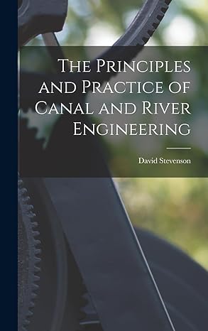 the principles and practice of canal and river engineering 1st edition david stevenson 101803563x,