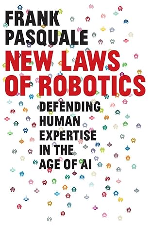 new laws of robotics defending human expertise in the age of ai 1st edition frank pasquale 0674975227,
