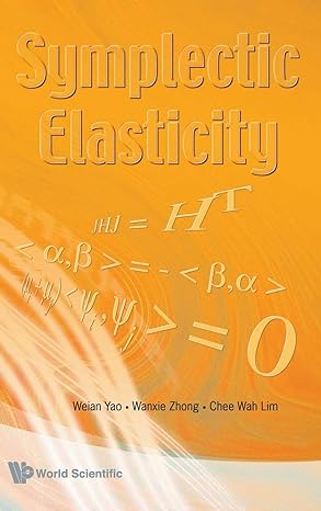 symplectic elasticity 1st edition weian yao ,wanxie zhong ,chee wah lim 9812778705, 978-9812778703