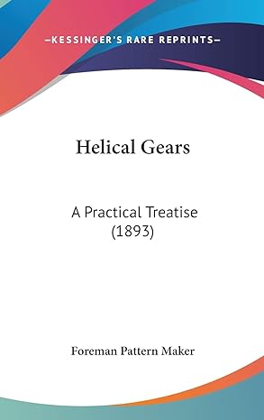 helical gears a practical treatise 1st edition foreman pattern maker 1104101734, 978-1104101732